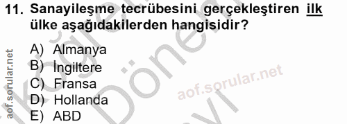 11. soru: Sanayileşme tecrübesini gerçekleştiren ilk ülke aşağıdakilerden hangisidir? A) Almanya B) Ingiltere aof.sprular.net C…