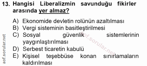 13. soru: Hangisi Liberalizmin savunduğu fikirler arasında yer almaz? A) Ekonomide devletin rolünün azaltılması B) Vergi sistem…