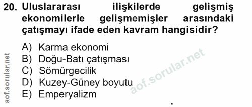 20. soru: Uluslararası ilişkilerde gelişmiş ekonomilerle gelişmemişler arasındaki çatışmayı ifade eden kavram hangisidir? A) Ka…