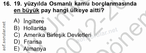 16. soru: 19. yüzyılda Osmanlı kamu borçlanmasında en büyük pay hangi ülkeye aitti? A) Ingiltere B) Hollanda ar.net C) Amerika…