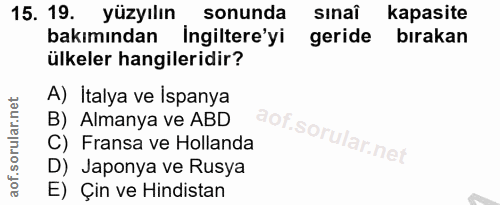 15. soru: 19. yüzyılın sonunda sinaî kapasite bakımından Ingiltere'yi geride bırakan ülkeler hangileridir? A) İtalya ve İspanya…
