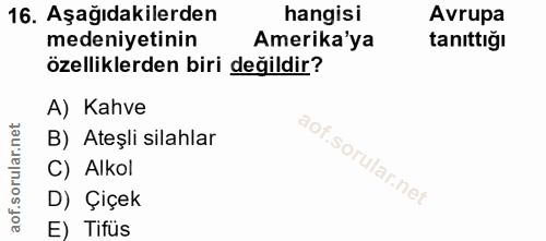 16. soru: Aşağıdakilerden hangisi Avrupa medeniyetinin Amerika'ya tanıttığı özelliklerden biri değildir? A) Kahve B) Ateşli sil…
