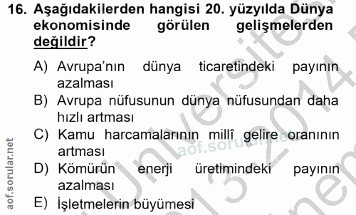 16. soru: Aşağıdakilerden hangisi 20. yüzyılda Dünya ekonomisinde gorülen gelişmelerden değildir? A) Avrupa'nın dünya ticaretin…