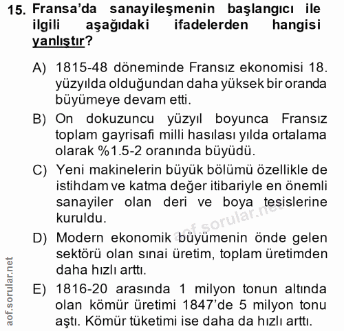 15. soru: Fransa'da sanayileşmenin başlangıcı ile ilgili aşağıdaki ifadelerden hangisi yanlıştır? A) 1815-48 döneminde Fransız…