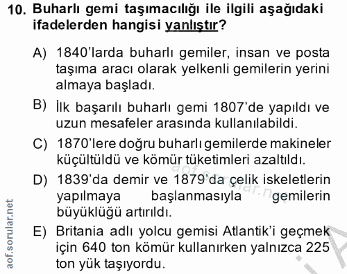 10. soru: Buharlı gemi taşımacılığı ile ilgili aşağıdaki ifadelerden hangisi yanlıştır? A) 1840'larda buharlı gemiler, insan ve…