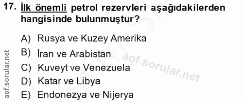 17. soru: İlk önemli petrol rezervleri aşağıdakilerden hangisinde bulunmuştur? A) Rusya ve Kuzey Amerika B) Iran ve Arabistan C…