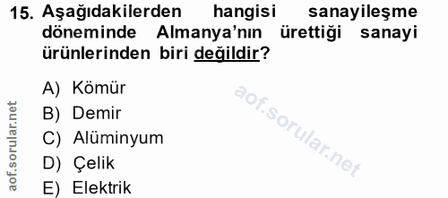 15. soru: Aşağıdakilerden hangisi sanayileşme döneminde Almanya'nın ürettiği sanayi ürünlerinden biri değildir? A) Kömür B) Dem…