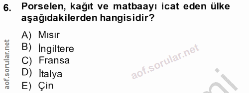 6. soru: Porselen, kağıt ve matbaayı icat eden ülke aşağıdakilerden hangisidir? A) Mısır B) Ingiltere C) Fransa D) İtalya E) Çin