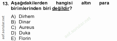 13. soru: Aşağıdakilerden hangisi altın para birimlerinden biri değildir? A) Dirhem B) Dinar C) Aureus D) Duka E) Florin
