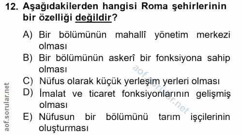 12. soru: Aşağıdakilerden hangisi Roma şehirlerinin bir özelliği değildir? A) Bir bölümünün mahalli yönetim merkezi olması B) B…