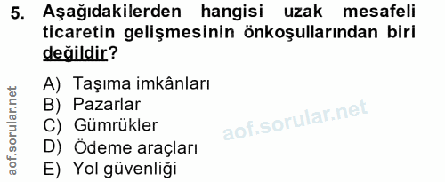 5. soru: Aşağıdakilerden hangisi uzak mesafeli ticaretin gelişmesinin önkoşullarından biri değildir? A) Taşıma imkânları B) Pa…