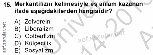 15. soru: Mekantilizm kelimesiyle eş anlam kazanan ifade aşağıdakilerden hangisidir? A) Zolverein B) Liberalizm C) Colbertizm r…