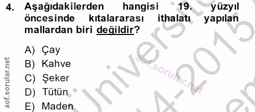 4. soru: Aşağıdakilerden hangisi 19. yüzyıl öncesinde kıtalararası ithalatı yapılan mallardan biri değildir? A) Çay B) Kahve S…
