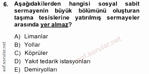 6. soru: Aşağıdakilerden hangisi sosyal sabit sermayenin büyük bölümünü oluşturan taşıma tesislerine yatırılmış sermayeler ara…