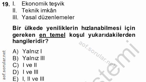 19. soru: 1. Ekonomik teşvik II. Teknik imkân IlI. Yasal düzenlemeler Bir ülkede yeniliklerin hızlanabilmesi için gereken en te…