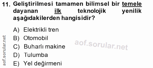 11. soru: Geliştirilmesi tamamen bilimsel bir temele dayanan ilk teknolojik yenilik aşağıdakilerden hangisidir? A) Elektrikli t…