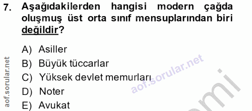 7. soru: Aşağıdakilerden hangisi modern çağda oluşmuş üst orta sınıf mensuplarından biri değildir? A) Asiller C) Yüksek devlet…