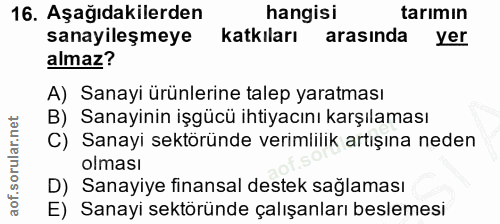 16. soru: Aşağıdakilerden hangisi tarımın sanayileşmeye katkıları arasinda yer almaz? A) Sanayi ürünlerine talep yaratması B) S…