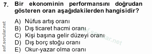 7. soru: Bir ekonominin performansını doğrudan gösteren oran aşağıdakilerden hangisidir? A) Nüfus artış oranı B) Dış ticaret h…