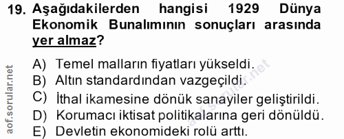 19. soru: Aşağıdakilerden hangisi 1929 Dünya Ekonomik Bunalımının sonuçları arasında yer almaz? A) Temel malların fiyatları yük…