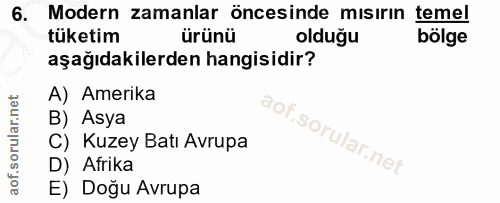 6. soru: Modern zamanlar öncesinde misirin temel tüketim ürünü olduğu bölge aşağıdakilerden hangisidir? A) Amerika B) Asya C)…