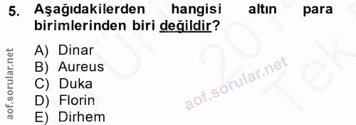 5. soru: Aşağıdakilerden hangisi altın para birimlerinden biri değildir? A) Dinar B) Aureus C) Duka D) Florin E) Dirhem