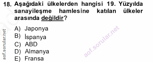 18. soru: Aşağıdaki ülkelerden hangisi 19. Yüzyılda sanayileşme hamlesine katılan ülkeler arasında değildir? A) Japonya B) İspa…