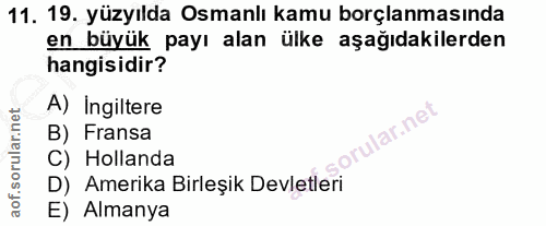11. soru: 19. yüzyılda Osmanlı kamu borçlanmasında en büyük payı alan ülke aşağıdakilerden hangisidir? A) Ingiltere B) Fransa .…