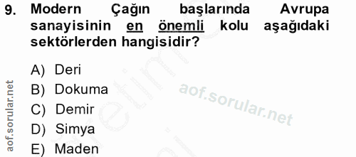 9. soru: Modern Çağın başlarında Avrupa sanayisinin en önemli kolu aşağıdaki sektörlerden hangisidir? A) Deri B) Dokuma C) Dem…