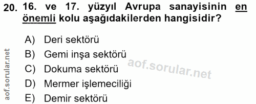 20. soru: 16. ve 17. yüzyıl Avrupa sanayisinin en önemli kolu aşağıdakilerden hangisidir? A) Deri sektörü B) Gemi inșa sektörü…