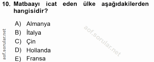 10. soru: Matbaayı icat eden ülke aşağıdakilerden hangisidir? A) Almanya B) İtalya C) Çin D) Hollanda E) Fransa