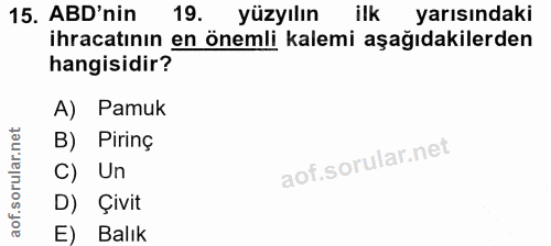 15. soru: ABD'nin 19. yüzyılın ilk yarısındaki ihracatının en önemli kalemi aşağıdakilerden hangisidir? A) Pamuk B) Pirinç C) U…