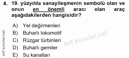 4. soru: 19. yüzyılda sanayileşmenin sembolü olan ve onun en önemli araci olan araç aşağıdakilerden hangisidir? A) Yel değirme…