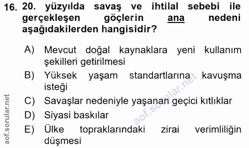 16. soru: 20. yüzyılda savaş ve ihtilal sebebi ile gerçekleşen göçlerin ana nedeni aşağıdakilerden hangisidir? A) Mevcut doğal…