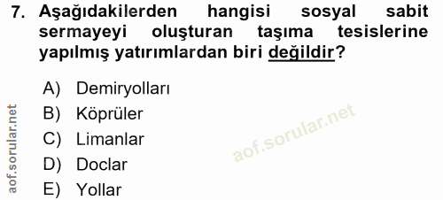 7. soru: Aşağıdakilerden hangisi sosyal sabit sermayeyi oluşturan taşıma tesislerine yapılmış yatırımlardan biri değildir? A)…
