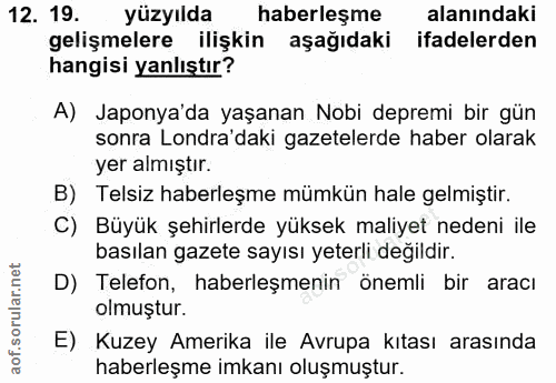12. soru: 19. yüzyılda haberleşme alanındaki gelişmelere ilişkin aşağıdaki ifadelerden hangisi yanlıştır? A) Japonya'da yaşanan…