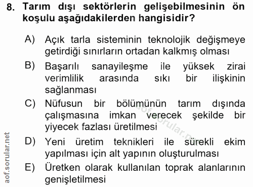 8. soru: Tarım dışı sektörlerin gelişebilmesinin ön koşulu aşağıdakilerden hangisidir? A) Açık tarla sisteminin teknolojik değ…