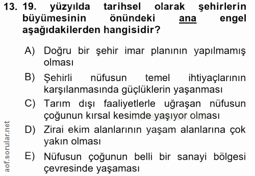 13. soru: 19. Yüzyılda tarihsel | olarak şehirlerin büyümesinin önündeki ana engel aşağıdakilerden hangisidir? A) Doğru bir şeh…