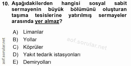 10. soru: Aşağıdakilerden hangisi sosyal sabit sermayenin büyük bölümünü oluşturan taşıma tesislerine yatırılmış sermayeler ara…