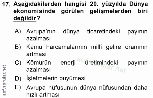 17. soru: Aşağıdakilerden hangisi 20. yüzyılda Dünya ekonomisinde görülen gelişmelerden biri değildir? A) Avrupa'nın dünya tica…