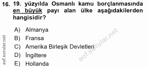 16. soru: 19. yüzyılda Osmanlı kamu borçlanmasında en büyük payı alan ülke aşağıdakilerden hangisidir? A) Almanya lar.net B) Fr…