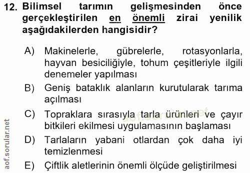 12. soru: Bilimsel tarımın gelişmesinden önce gerçekleştirilen en önemli zirai yenilik aşağıdakilerden hangisidir? A) Makineler…
