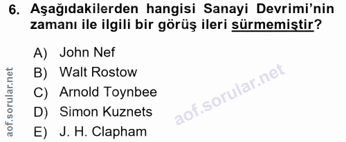 6. soru: Aşağıdakilerden hangisi Sanayi Devrimi'nin zamanı ile ilgili bir görüş ileri sürmemiştir? A) John Nef B) Walt Rostow…