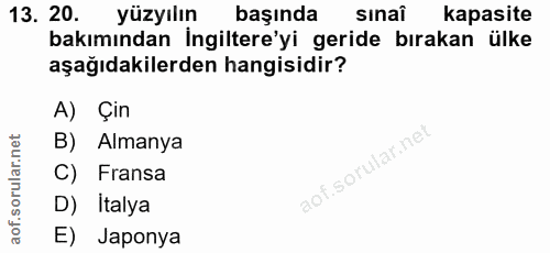 13. soru: 20. yüzyılın başında sinaî kapasite bakımından İngiltere'yi geride bırakan ülke aşağıdakilerden hangisidir? A) Çin B)…