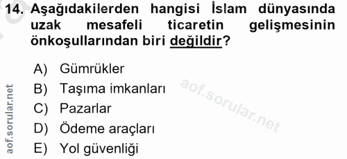 14. soru: Aşağıdakilerden hangisi İslam dünyasında uzak mesafeli ticaretin gelişmesinin önkoşullarından biri değildir? A) Gümrü…