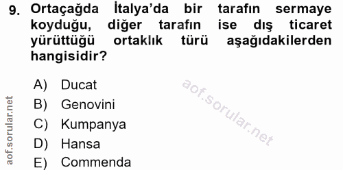 9. soru: Ortaçağda İtalya'da bir tarafın sermaye koyduğu, diğer tarafın ise dış ticaret yürüttüğü ortaklık türü aşağıdakilerde…