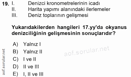 19. soru: 1. Denizci kronometrelerinin icadı Il. Harita yapımı alanındaki ilerlemeler IlI. Deniz toplarının gelişmesi Yukarıdak…