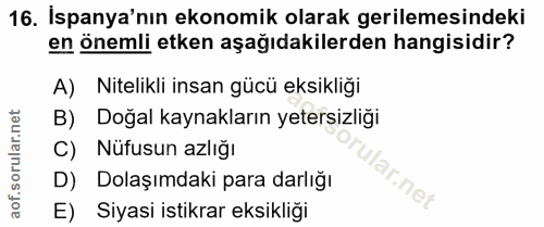 16. soru: Ispanya'nın ekonomik olarak gerilemesindeki en önemli etken aşağıdakilerden hangisidir? A) Nitelikli insan gücü eksik…