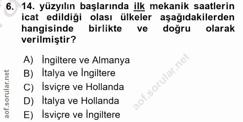 6. soru: 14. yüzyılın başlarında ilk mekanik saatlerin icat edildiği olası ülkeler aşağıdakilerden hangisinde birlikte ve doğr…