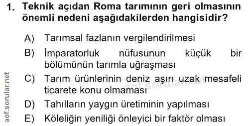 1. soru: Teknik açıdan Roma tarımının geri olmasının önemli nedeni aşağıdakilerden hangisidir? A) Tarımsal fazlanın vergilendi…